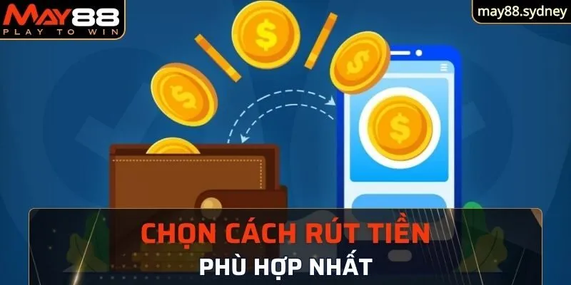 Chọn cách thức rút tiền May88 phù hợp với mình nhất